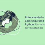 Python en la ciberseguridad: herramientas y técnicas esenciales